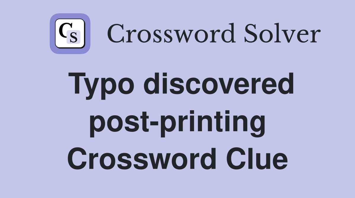 Typo discovered post-printing Crossword Clue