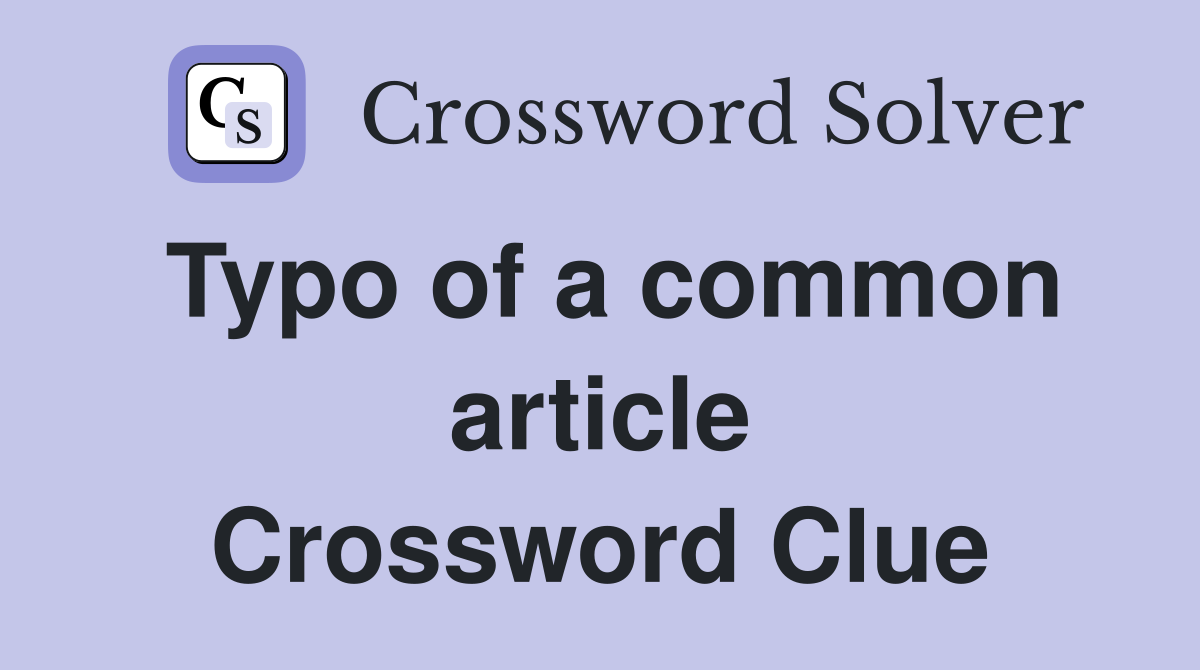 Typo of a common article Crossword Clue