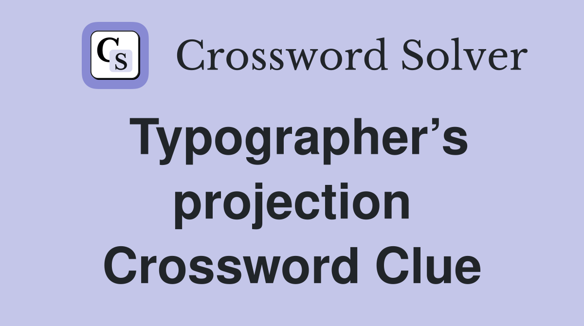 Typographer’s projection Crossword Clue