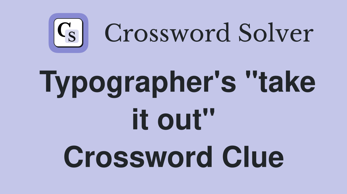 Typographer's "take it out" Crossword Clue