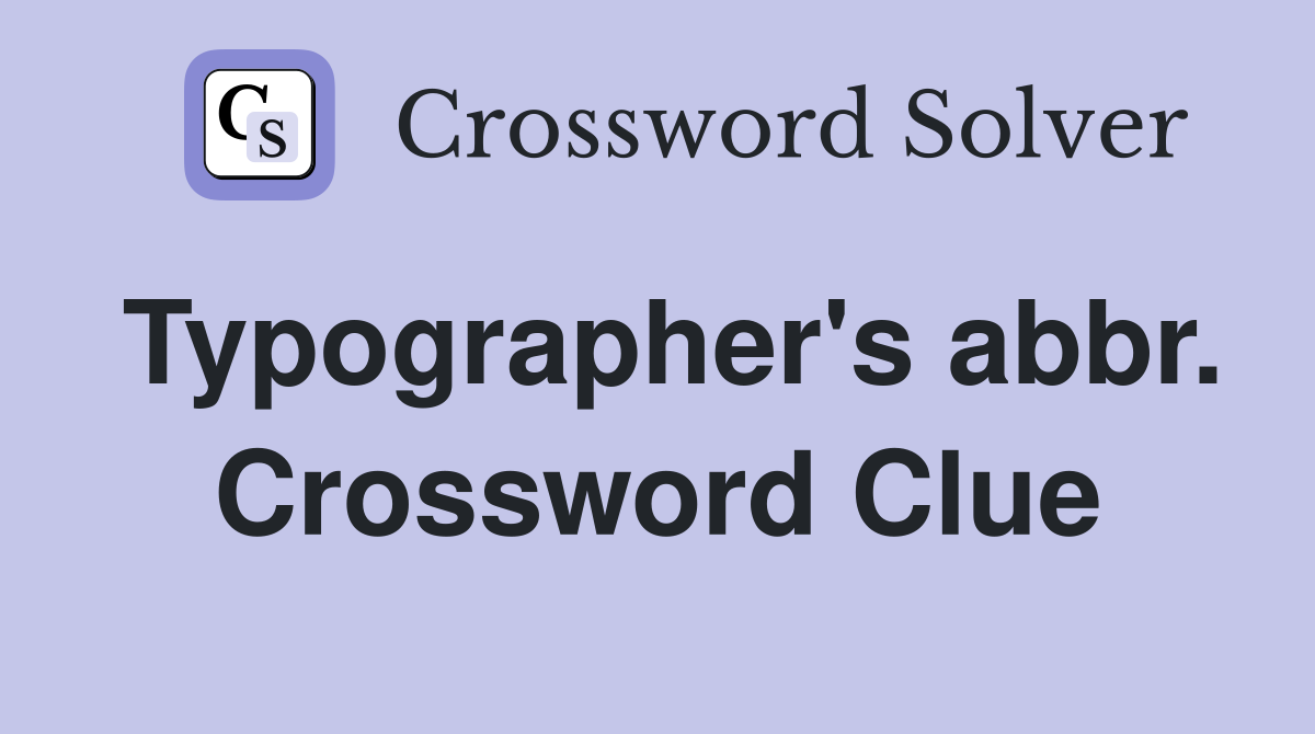 Typographer's abbr. Crossword Clue