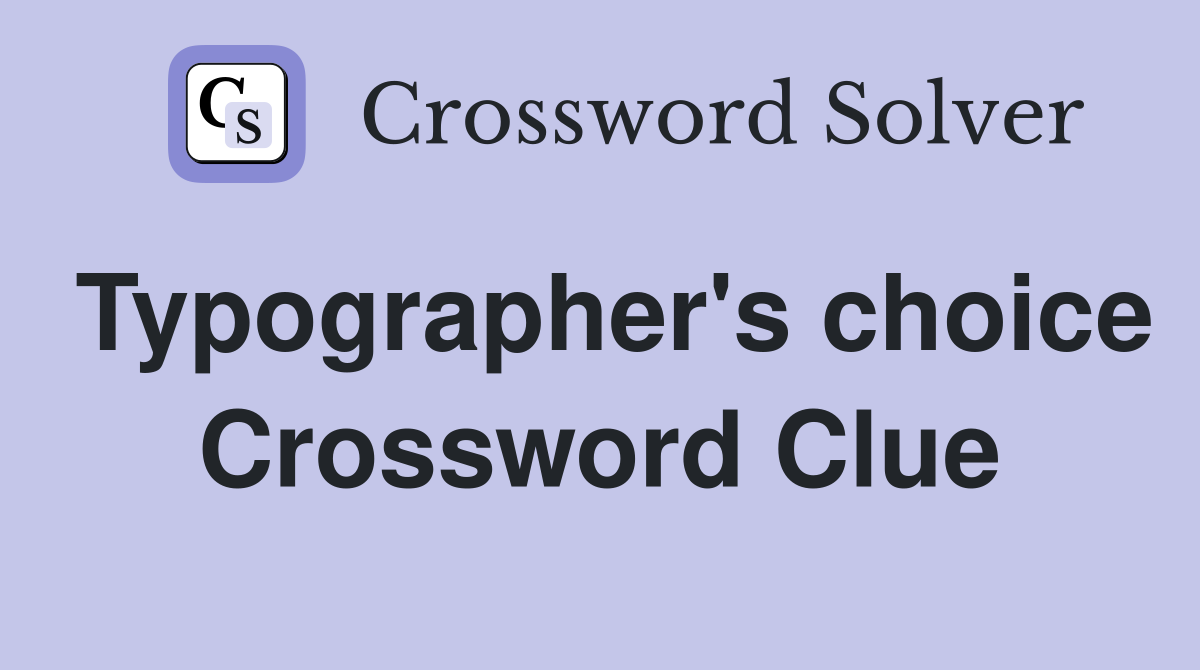 Typographer's choice Crossword Clue
