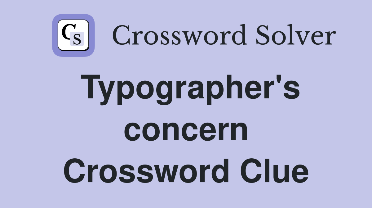 Typographer's concern Crossword Clue