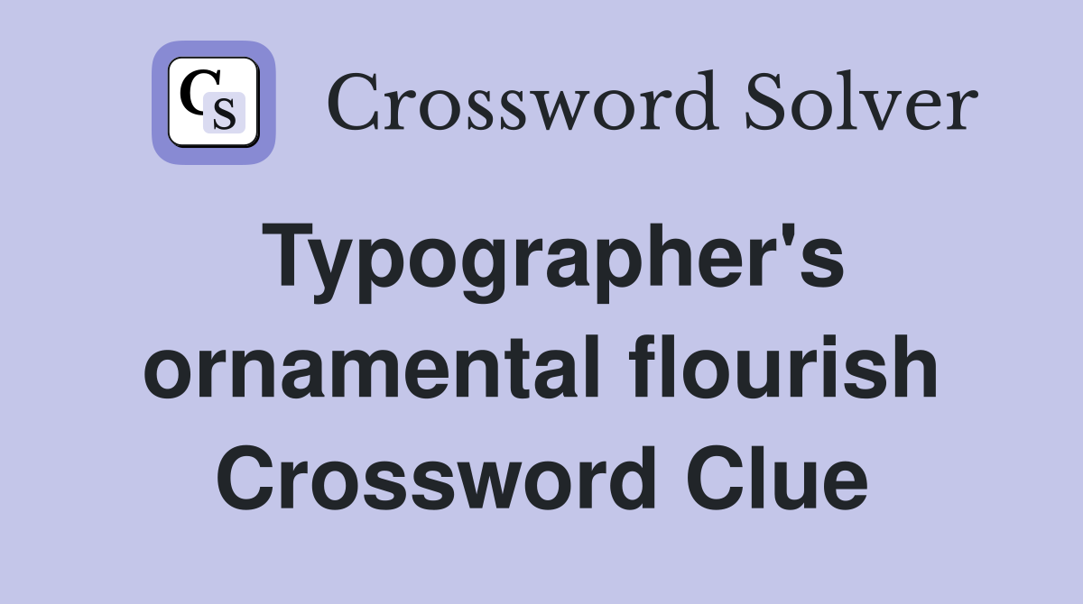 Typographer's ornamental flourish Crossword Clue
