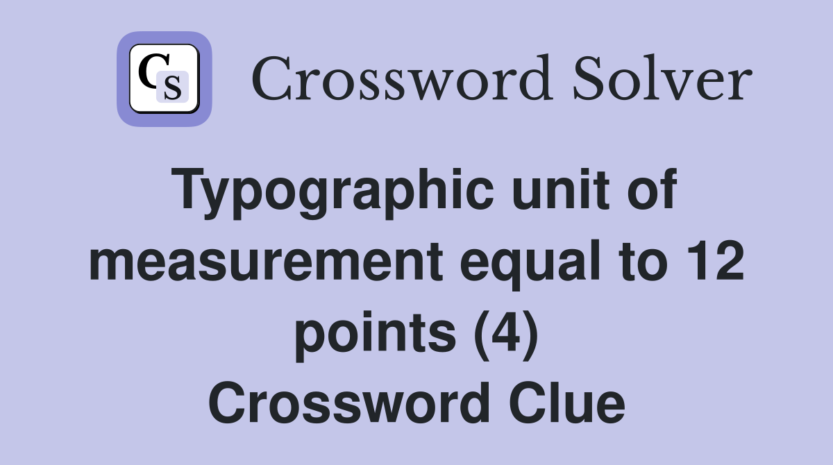 Typographic unit of measurement equal to 12 points (4) Crossword Clue
