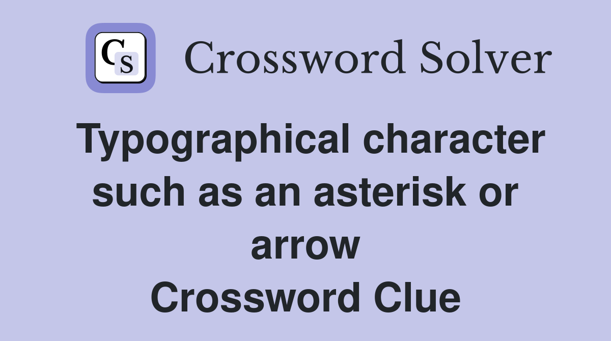 Typographical character such as an asterisk or arrow Crossword Clue