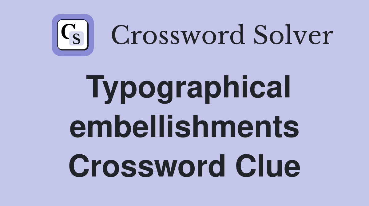 Typographical embellishments Crossword Clue