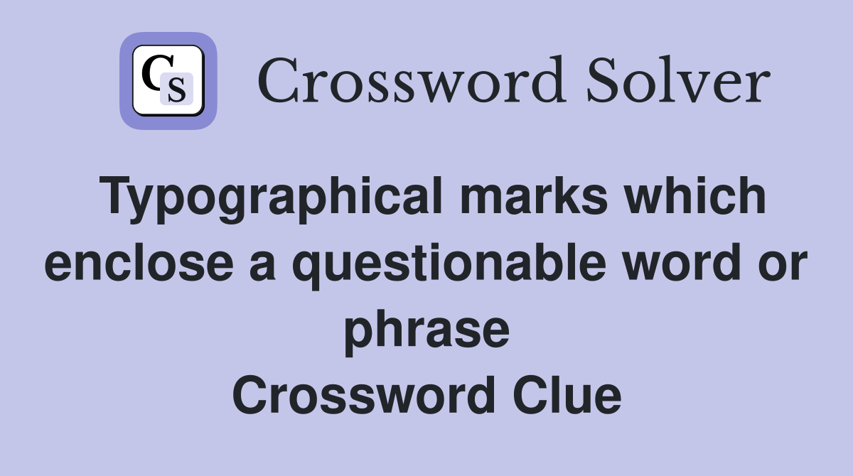 Typographical marks which enclose a questionable word or phrase Crossword Clue