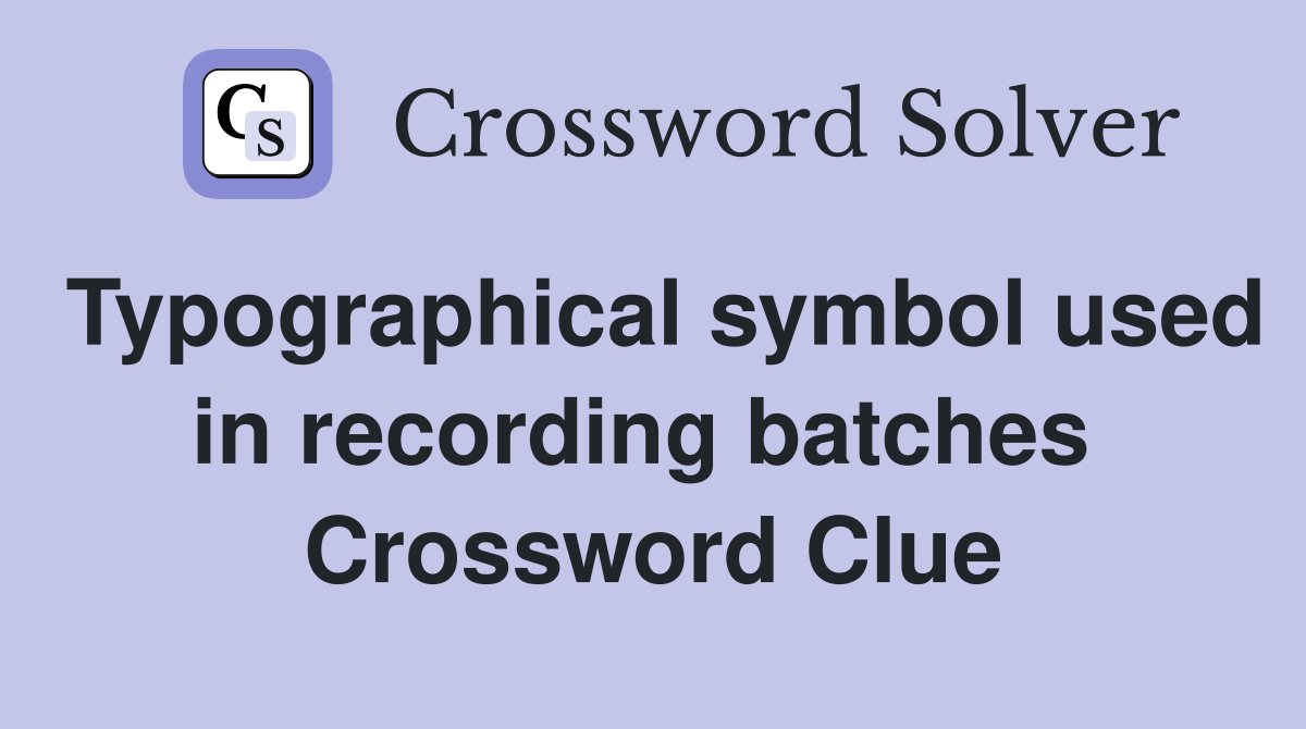 Typographical symbol used in recording batches  Crossword Clue