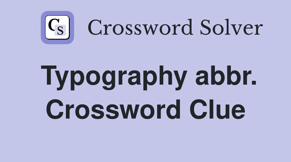 Typography abbr. Crossword Clue
