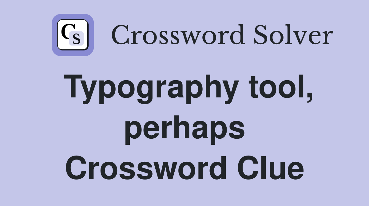 Typography tool, perhaps Crossword Clue