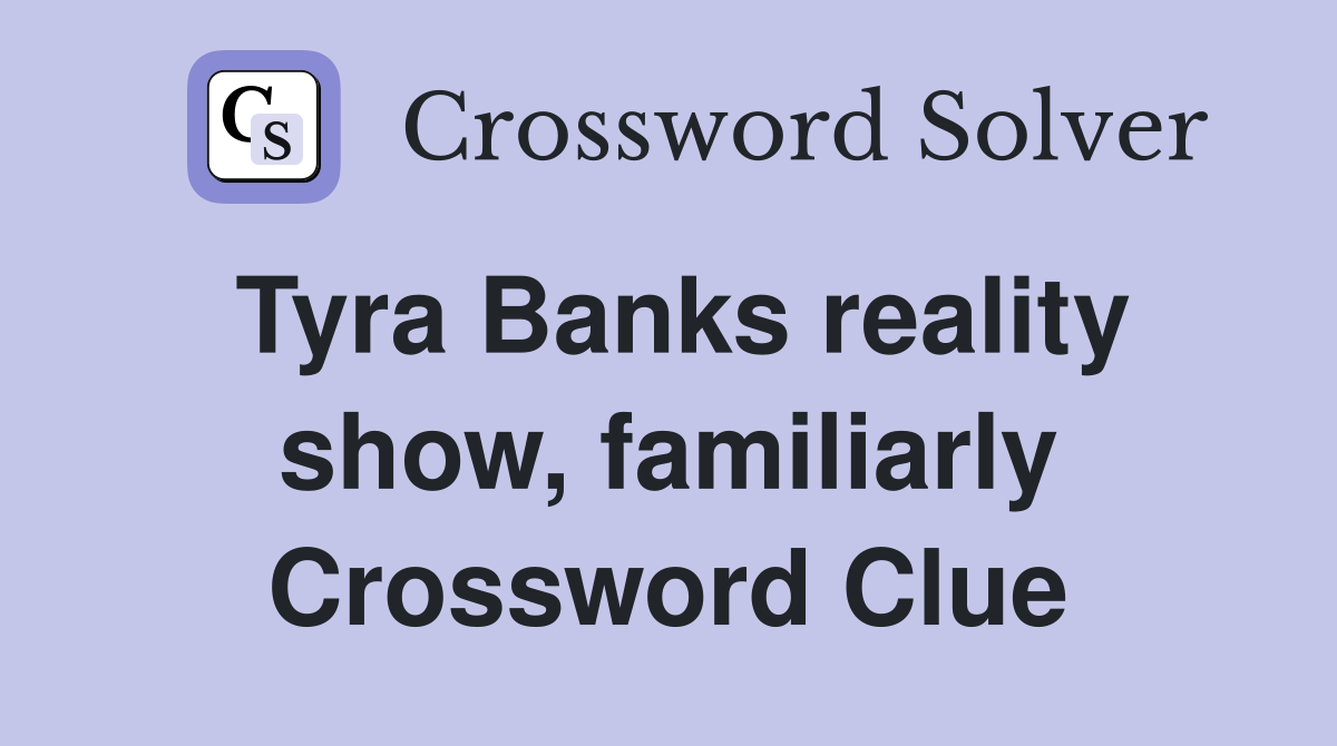 Tyra Banks reality show, familiarly Crossword Clue