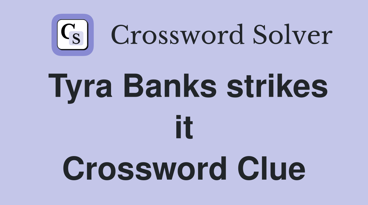 Tyra Banks strikes it Crossword Clue