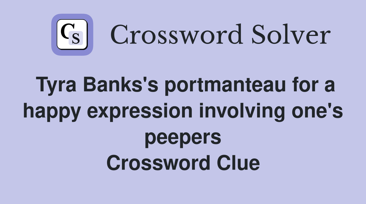 Tyra Banks's portmanteau for a happy expression involving one's peepers Crossword Clue