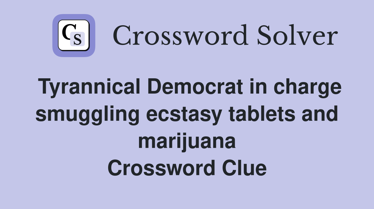 Tyrannical Democrat in charge smuggling ecstasy tablets and marijuana Crossword Clue