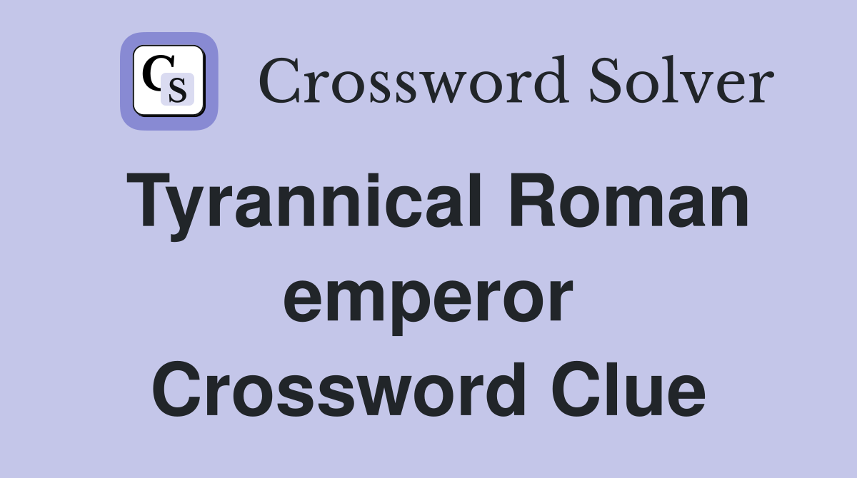 Tyrannical Roman emperor Crossword Clue