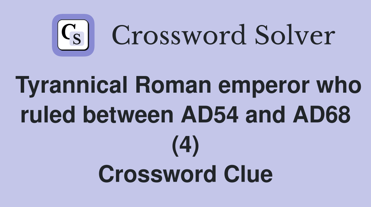 Tyrannical Roman emperor who ruled between AD54 and AD68 (4) Crossword Clue