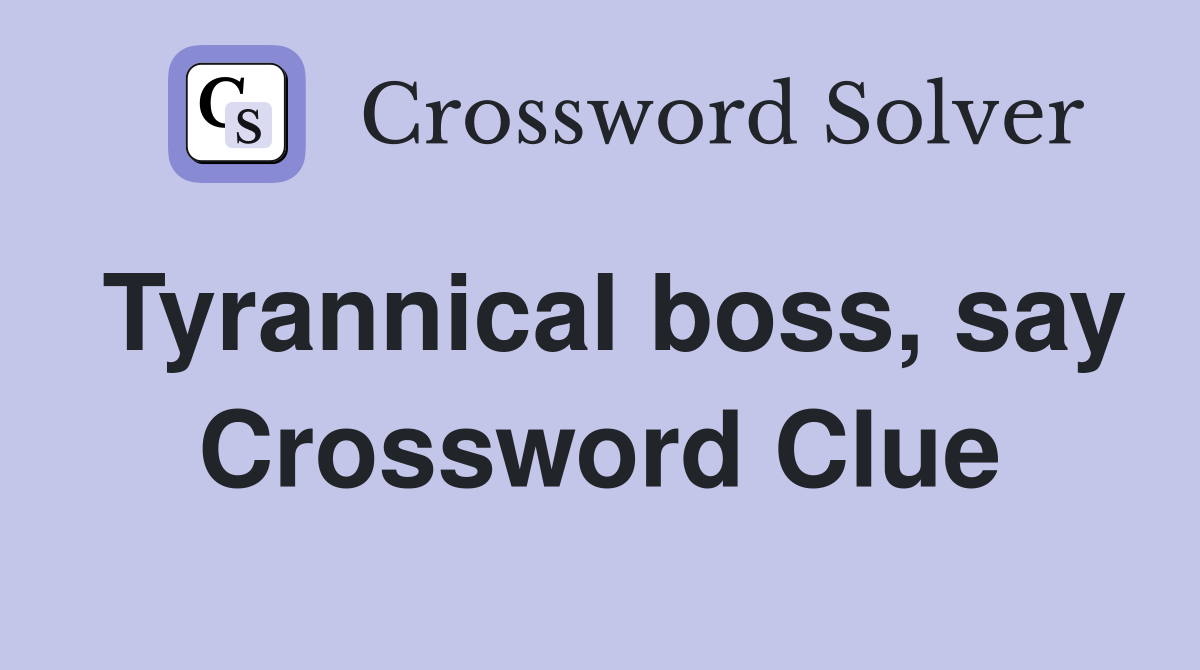 Tyrannical boss, say Crossword Clue