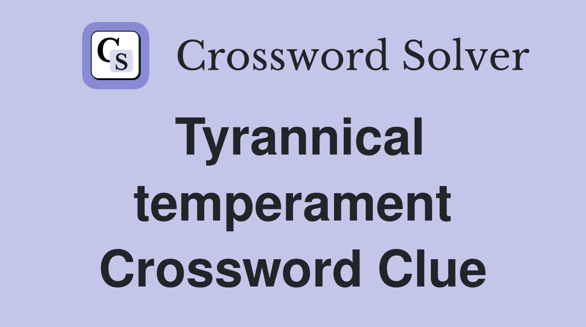 Tyrannical temperament Crossword Clue