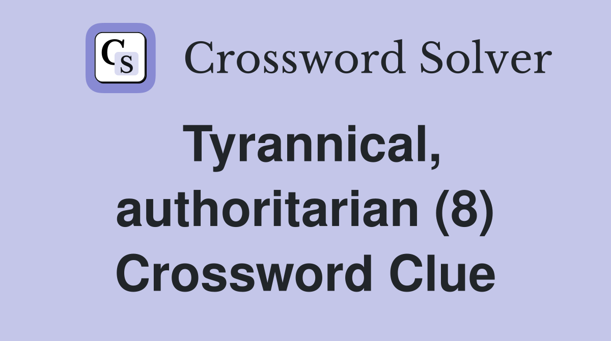 Tyrannical, authoritarian (8) Crossword Clue