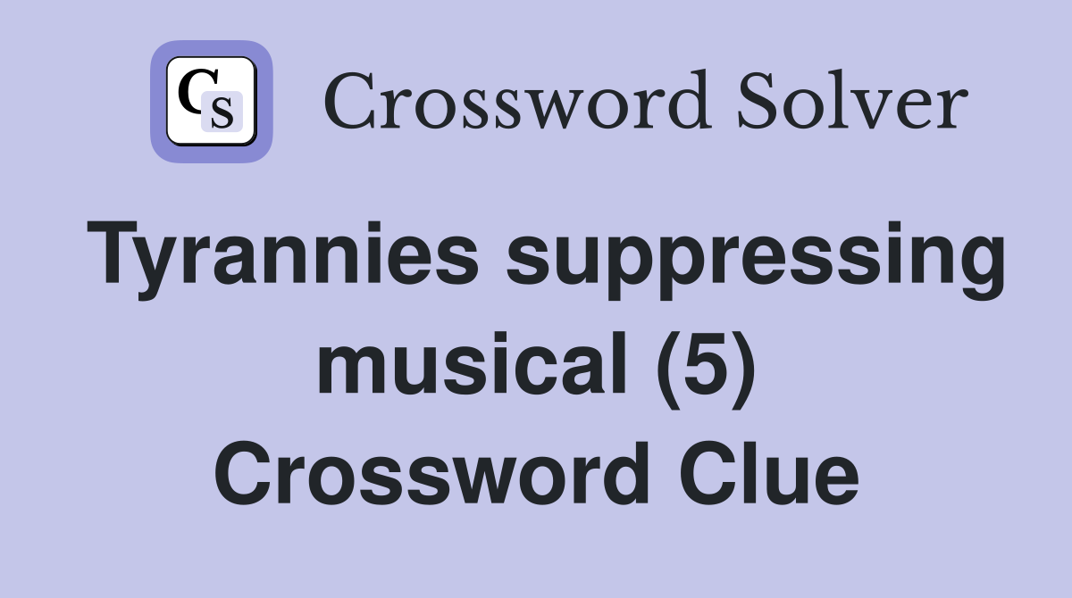 Tyrannies suppressing musical (5) Crossword Clue