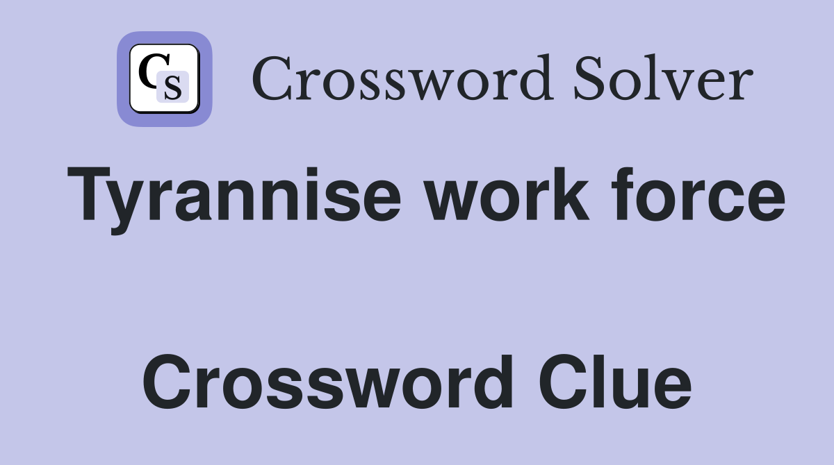 Tyrannise work force  Crossword Clue