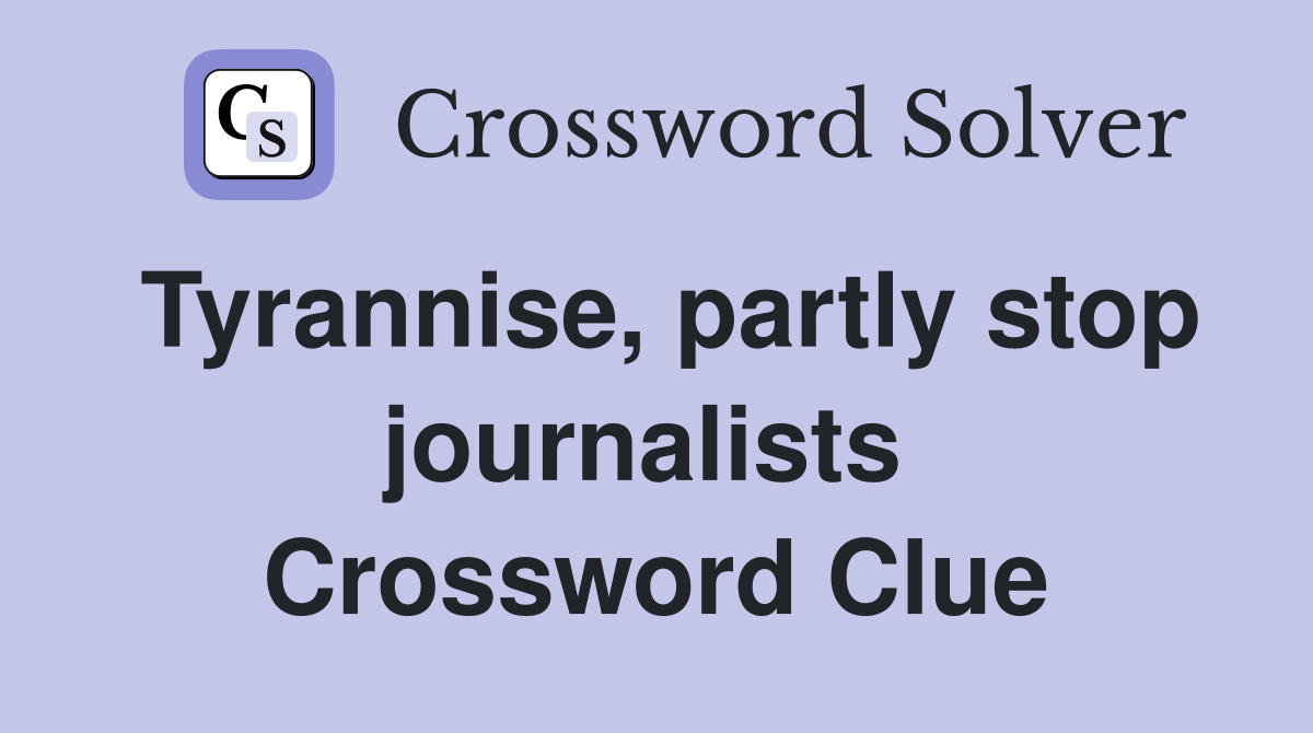 Tyrannise, partly stop journalists  Crossword Clue