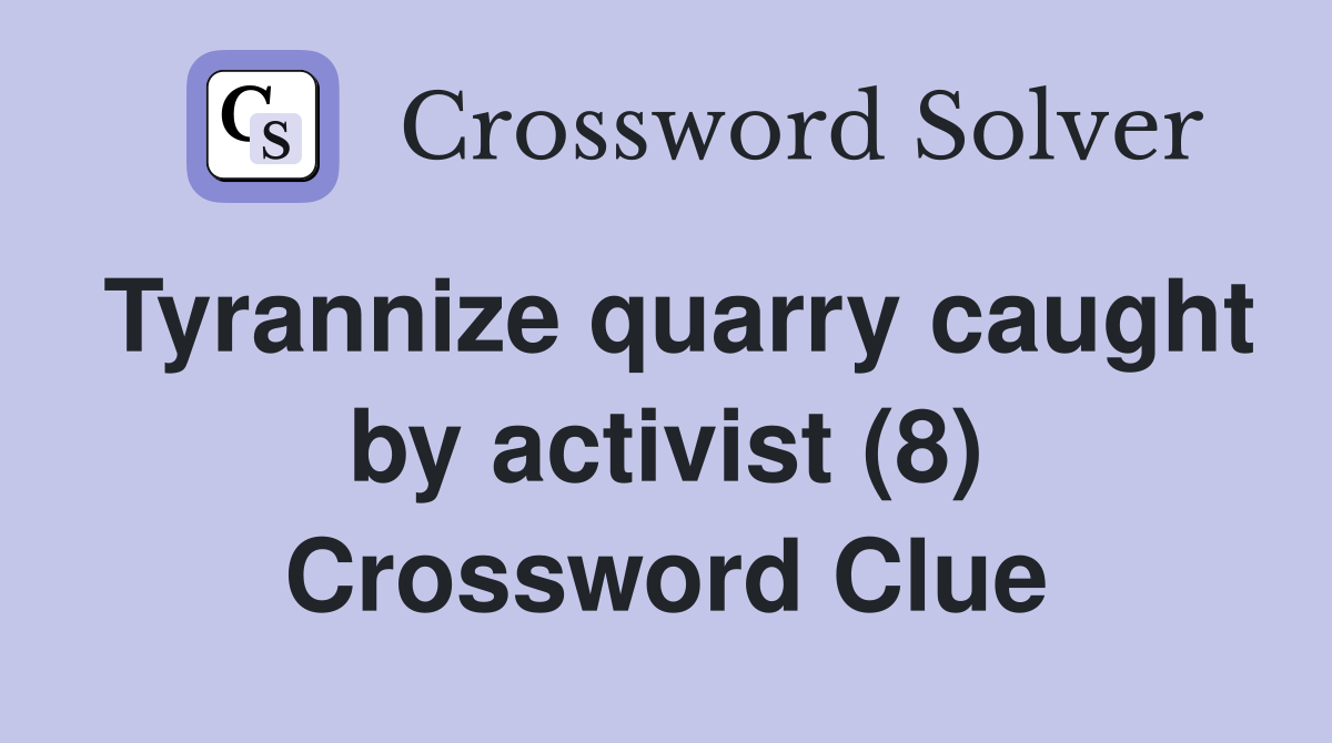 Tyrannize quarry caught by activist (8) Crossword Clue