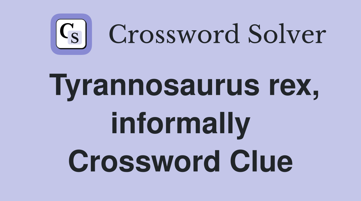 Tyrannosaurus rex, informally Crossword Clue