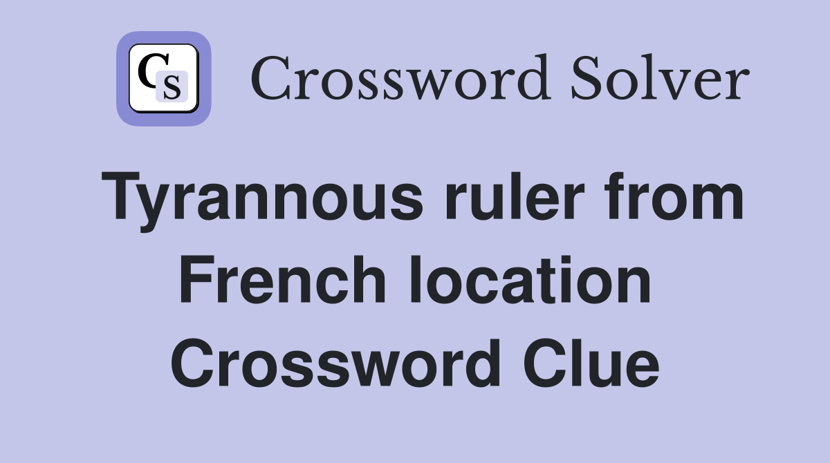 Tyrannous ruler from French location Crossword Clue