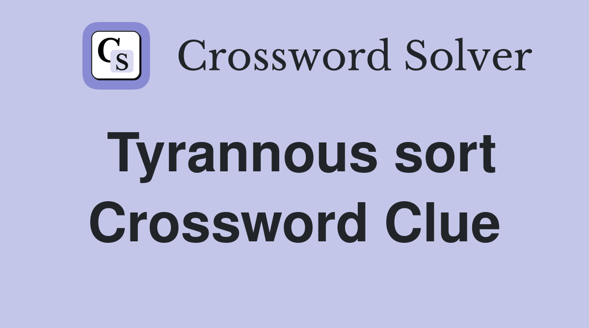 Tyrannous sort Crossword Clue