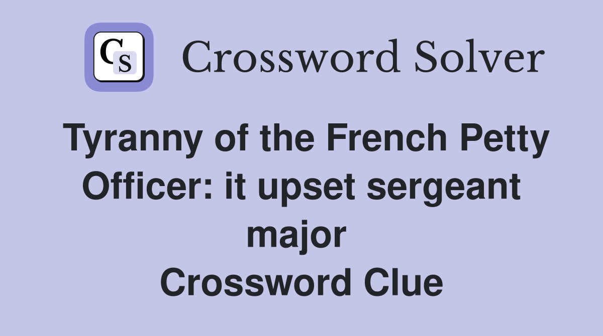 Tyranny of the French Petty Officer: it upset sergeant major  Crossword Clue
