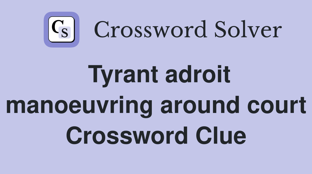 Tyrant adroit manoeuvring around court Crossword Clue