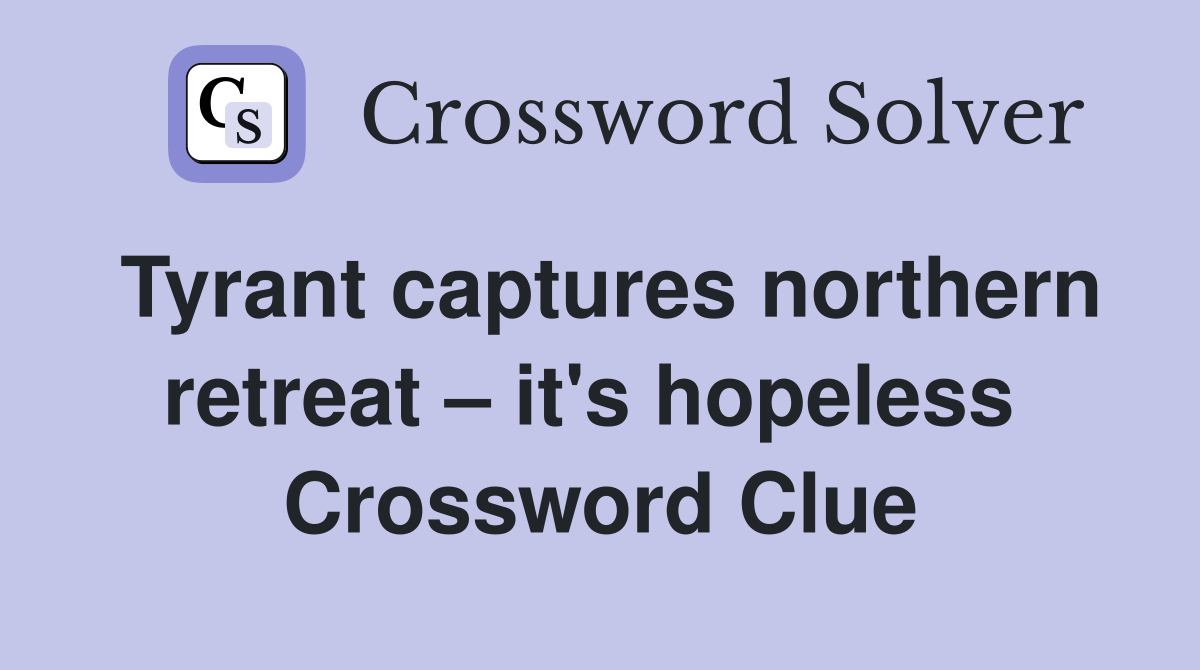 Tyrant captures northern retreat – it's hopeless  Crossword Clue