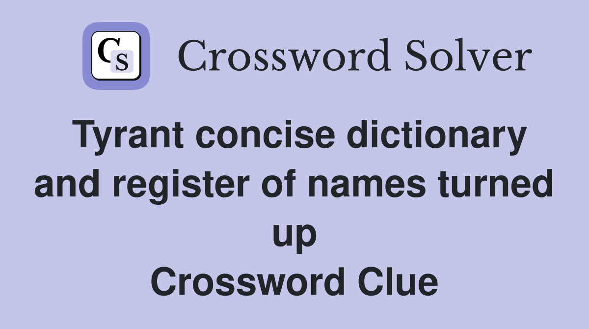 Tyrant concise dictionary and register of names turned up Crossword Clue