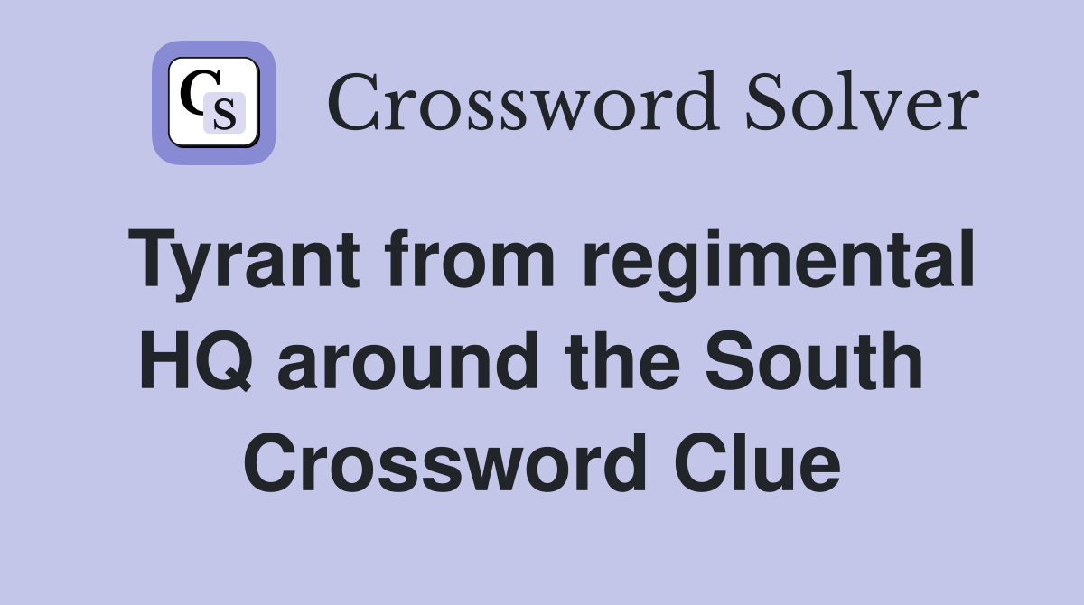 Tyrant from regimental HQ around the South  Crossword Clue