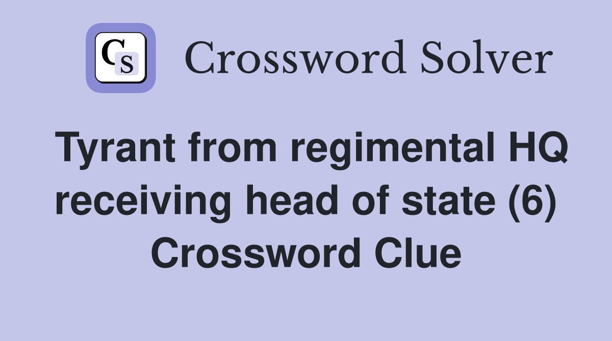 Tyrant from regimental HQ receiving head of state (6) Crossword Clue