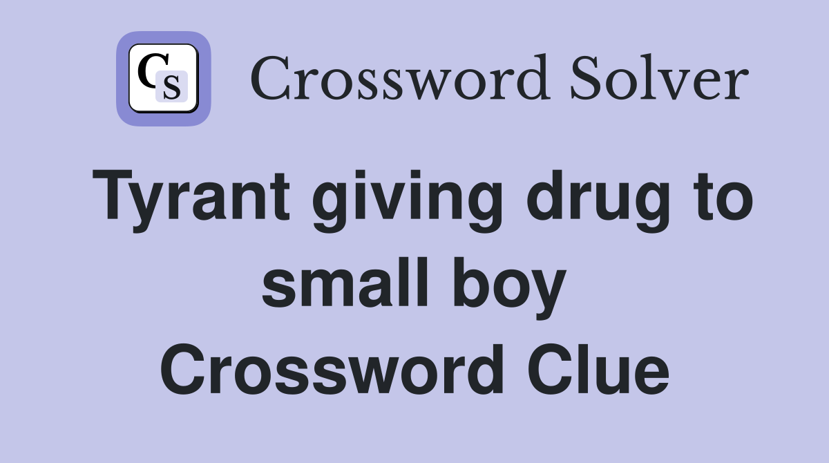 Tyrant giving drug to small boy Crossword Clue