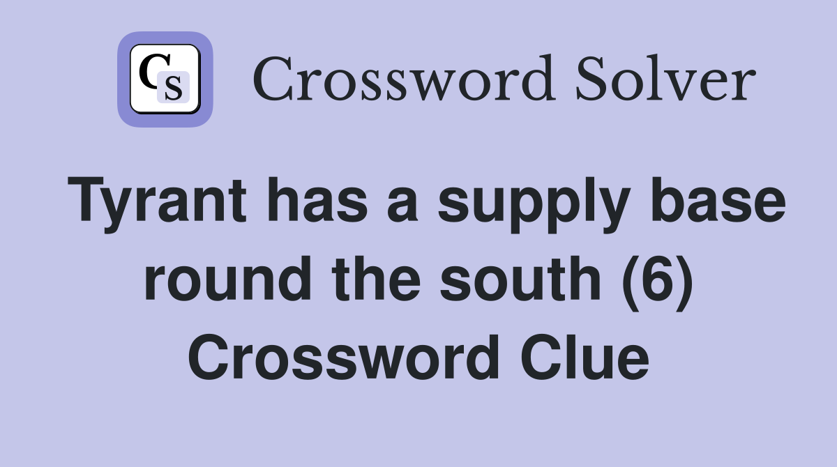 Tyrant has a supply base round the south (6) Crossword Clue