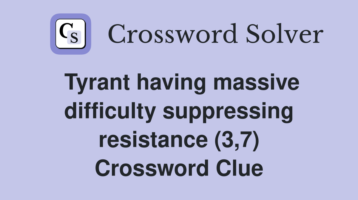 Tyrant having massive difficulty suppressing resistance (3,7) Crossword Clue