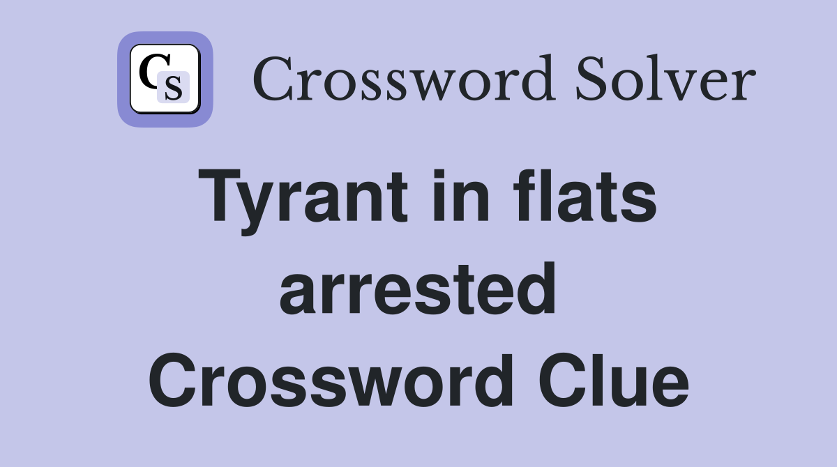 Tyrant in flats arrested Crossword Clue
