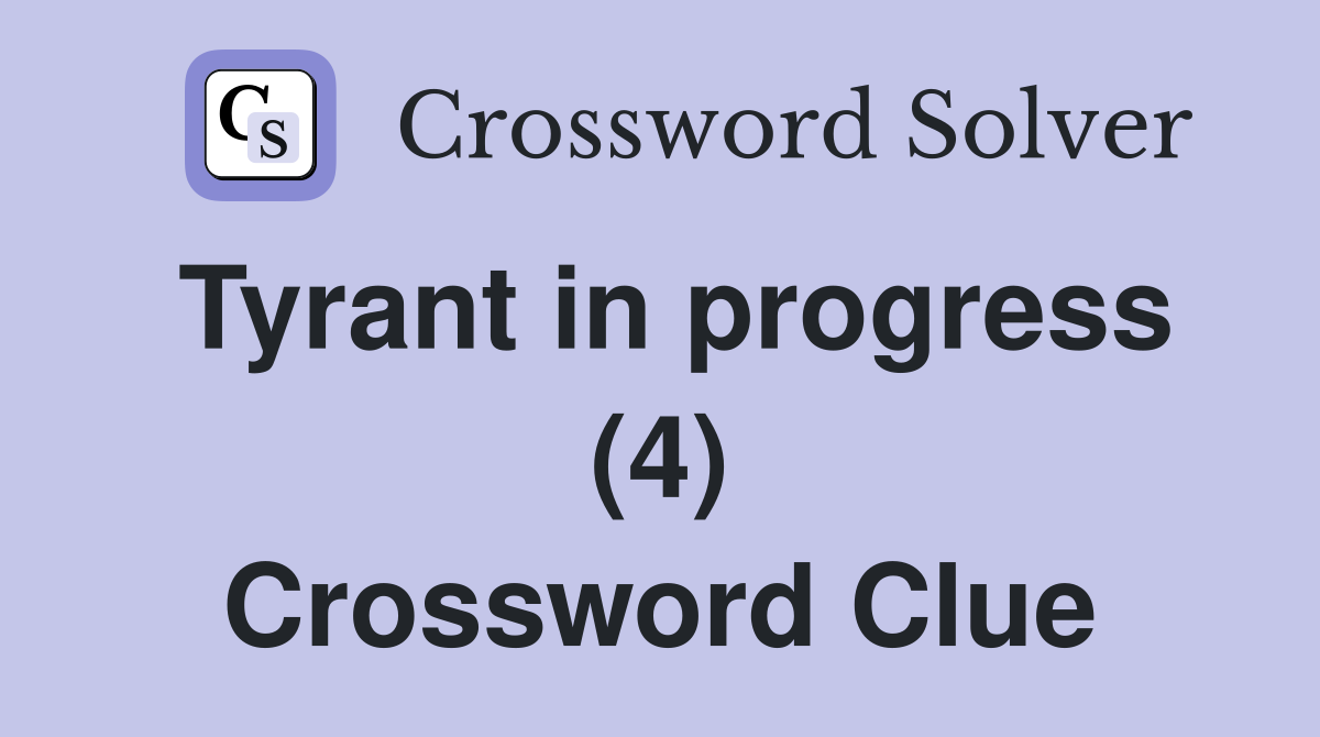 Tyrant in progress (4) Crossword Clue