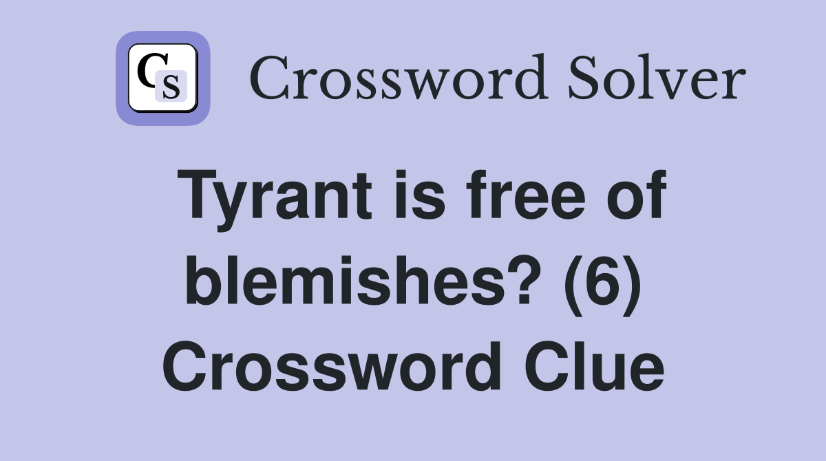 Tyrant is free of blemishes? (6) Crossword Clue
