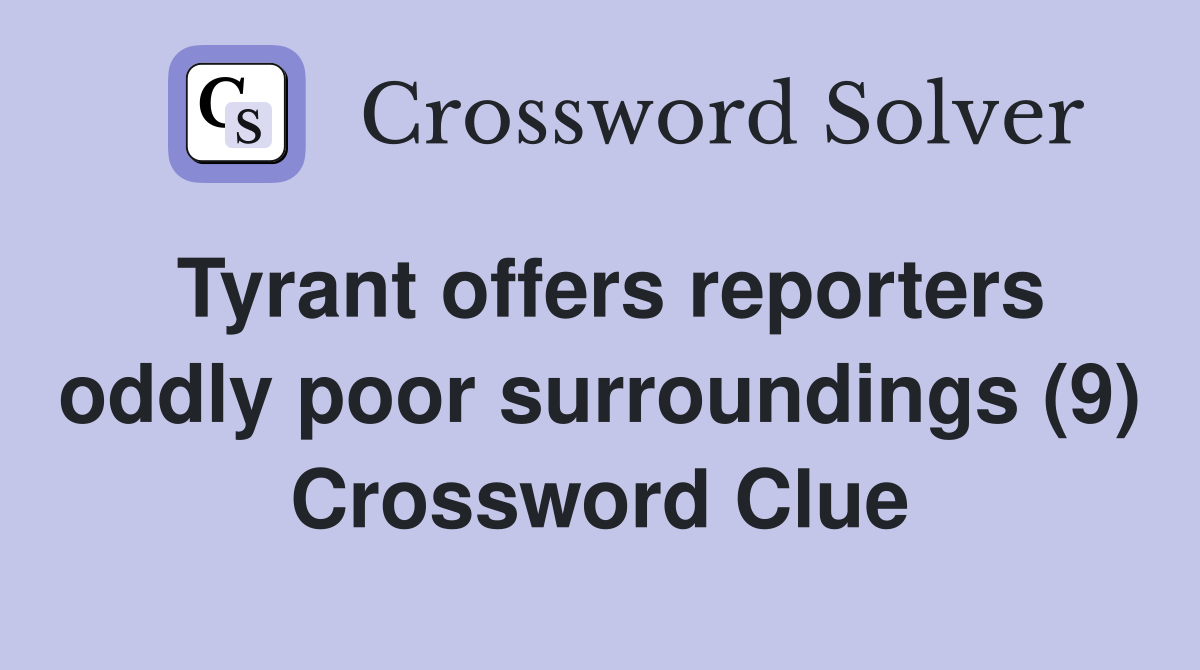 Tyrant offers reporters oddly poor surroundings (9) Crossword Clue