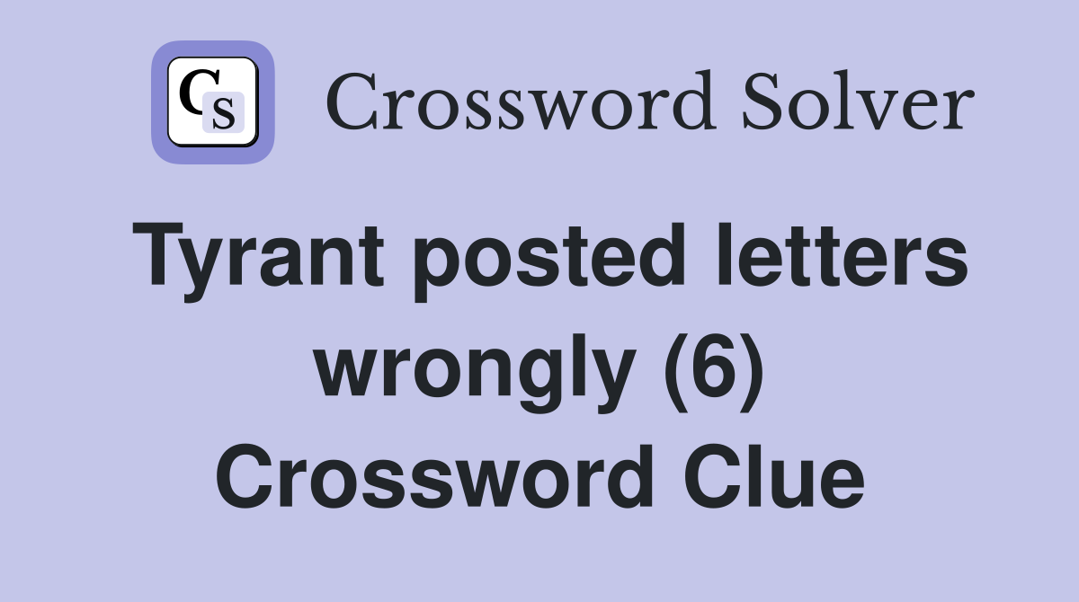 Tyrant posted letters wrongly (6) Crossword Clue