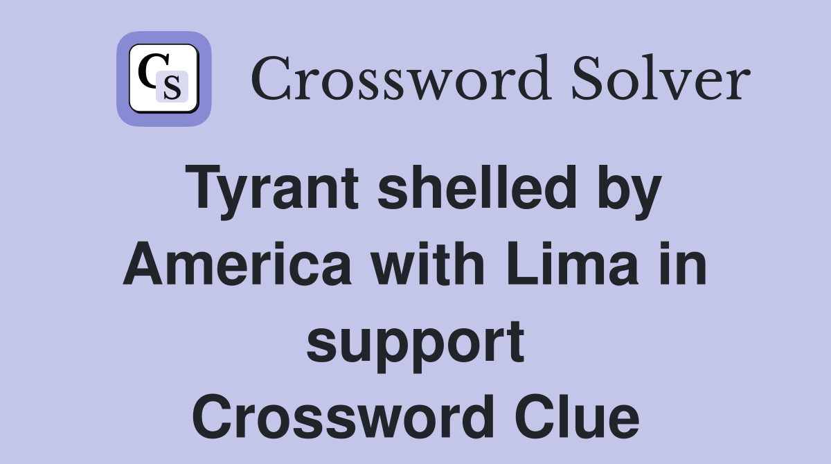 Tyrant shelled by America with Lima in support Crossword Clue