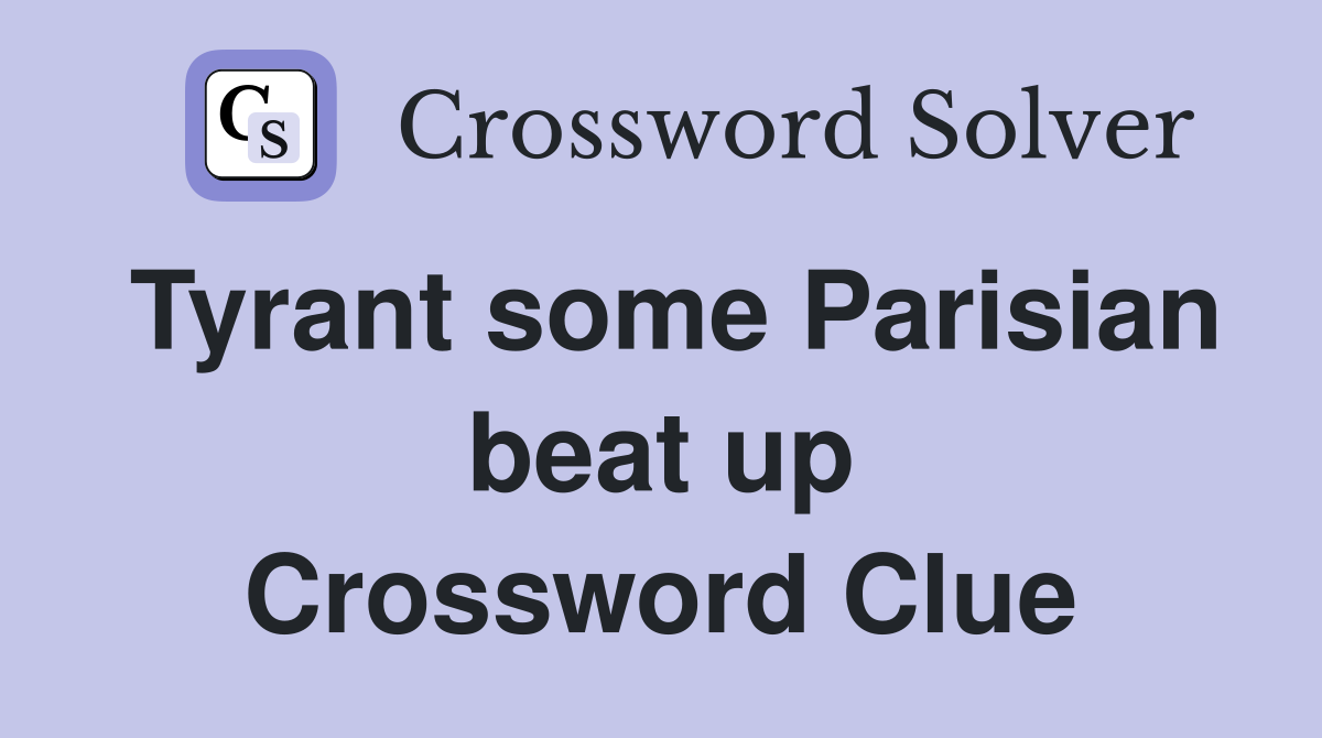 Tyrant some Parisian beat up Crossword Clue