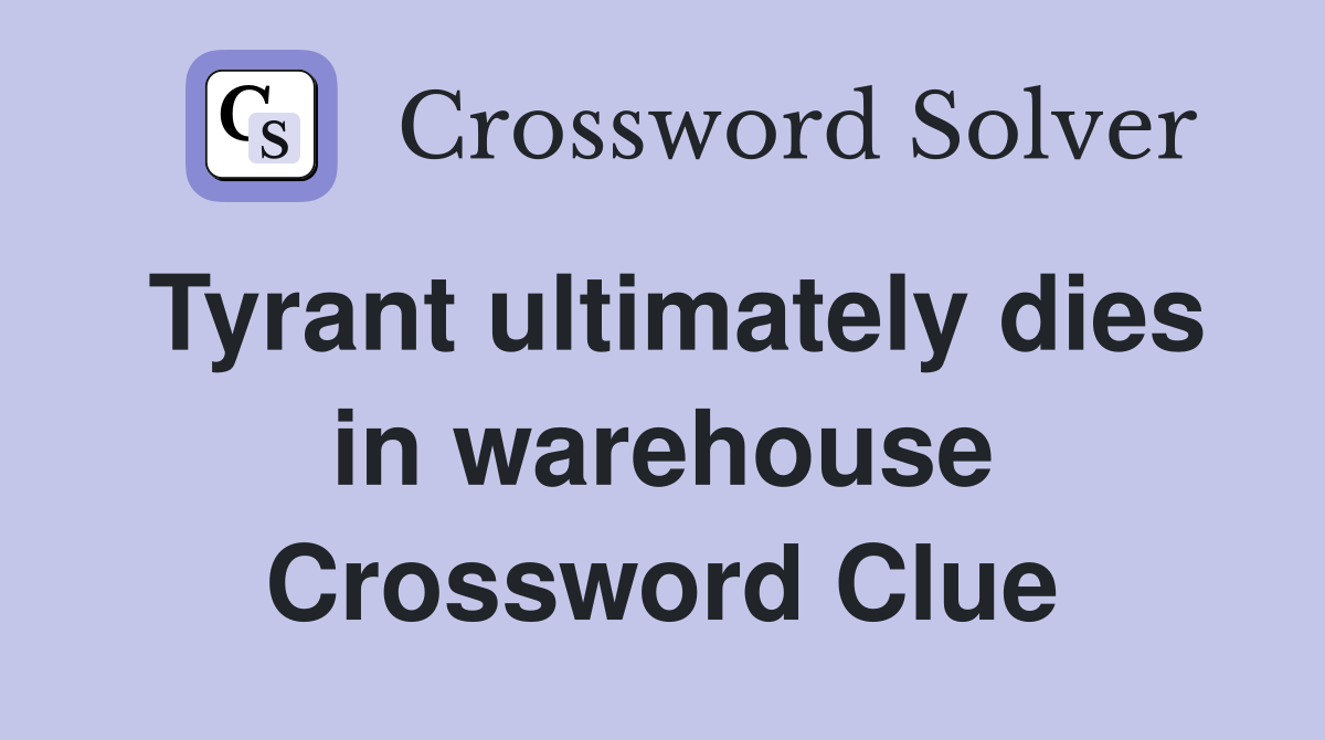 Tyrant ultimately dies in warehouse Crossword Clue