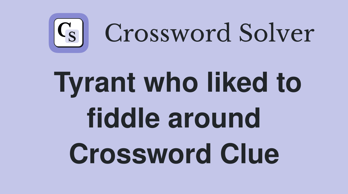 Tyrant who liked to fiddle around Crossword Clue