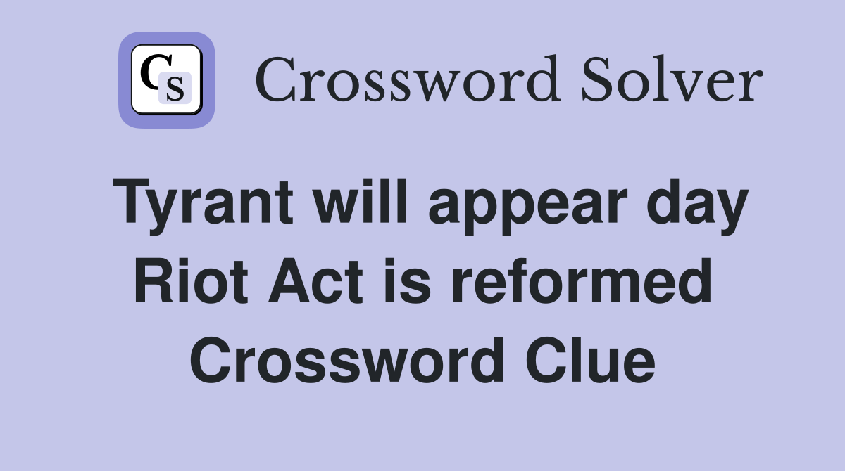 Tyrant will appear day Riot Act is reformed Crossword Clue